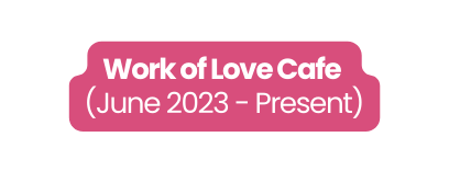 Work of Love Cafe June 2023 Present