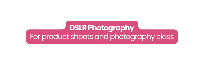 DSLR Photography For product shoots and photography class